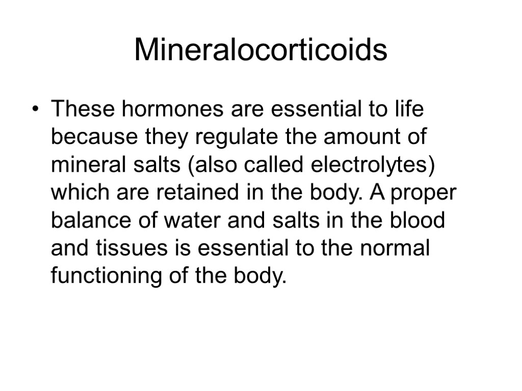 Mineralocorticoids These hormones are essential to life because they regulate the amount of mineral